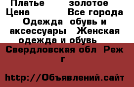 Платье Luna  золотое  › Цена ­ 6 500 - Все города Одежда, обувь и аксессуары » Женская одежда и обувь   . Свердловская обл.,Реж г.